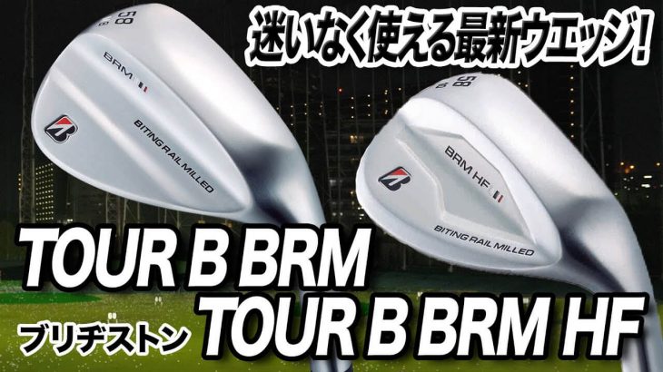 ブリヂストン TOUR B BRM ウェッジ vs TOUR B BRM HF ウェッジ 比較 試打インプレッション｜クラブフィッター 小倉勇人