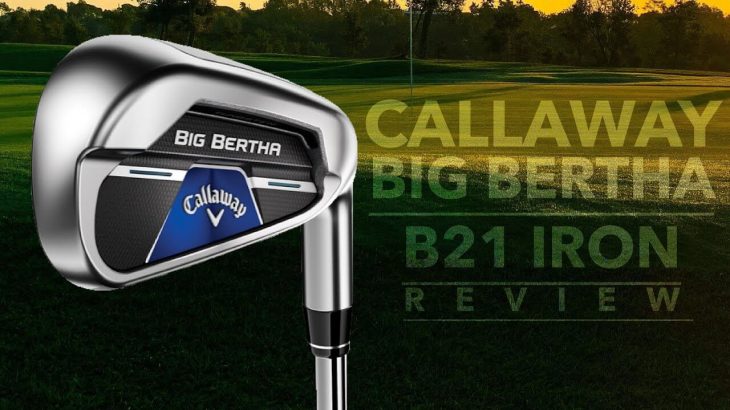 CALLAWAY BIG BERTHA B21 IRONS REVIEW｜Mark Crossfield