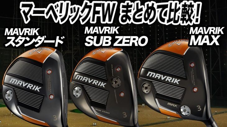 キャロウェイ MAVRIK（マーベリック）、MAVRIK Sub Zero、MAVRIK MAX フェアウェイウッド 比較 試打インプレッション｜クラブフィッター 小倉勇人