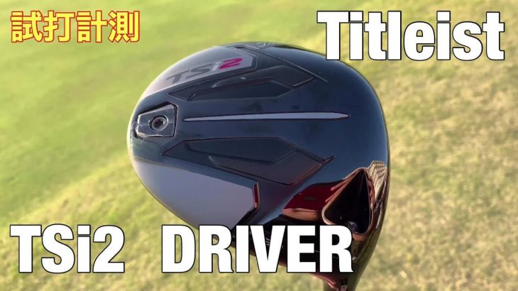 タイトリスト TSi2 ドライバー 試打インプレッション 評価・クチコミ｜GOLF PLAYING 4