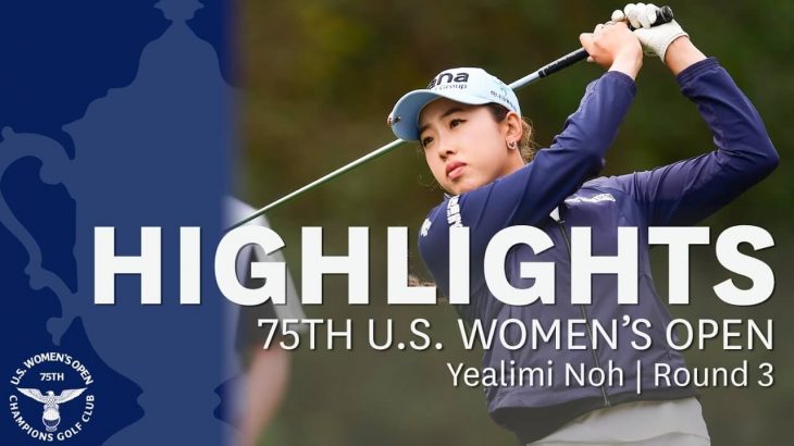 Yealimi Noh（ヤーリミ・ノー） Highlights｜Round 3｜2020 U.S. Women’s Open