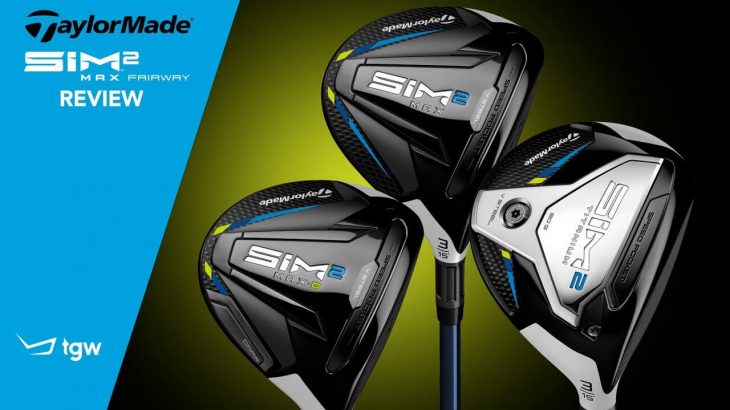 TaylorMade SIM2 Fairway Woods（MAX、MAX-D、TITANIUM） Review｜TGW – The Golf Warehouse