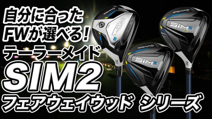 テーラーメイド SIM2 フェアウェイウッド（MAX、MAX-D、TITANIUM） 3モデルの特徴を解説｜ゴルフライター 鶴原弘高