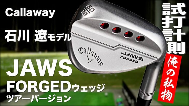 キャロウェイ JAWS FORGED ツアーバージョン ウェッジ（石川遼モデル） 試打インプレッション｜プロゴルファー 石井良介