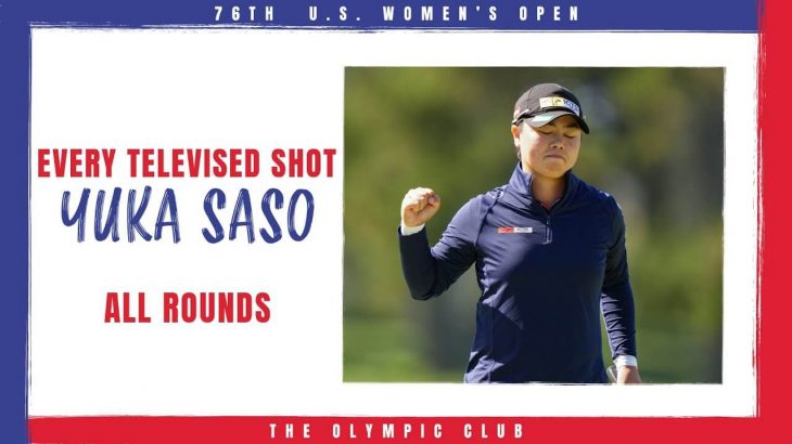 Yuka Saso（笹生優花） Every Televised Shot｜All Round｜U.S. Women’s Open 2021