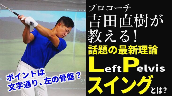 話題の最新ゴルフ理論「LPスイング」ってなに？｜プロコーチの吉田直樹に詳しく解説してもらった