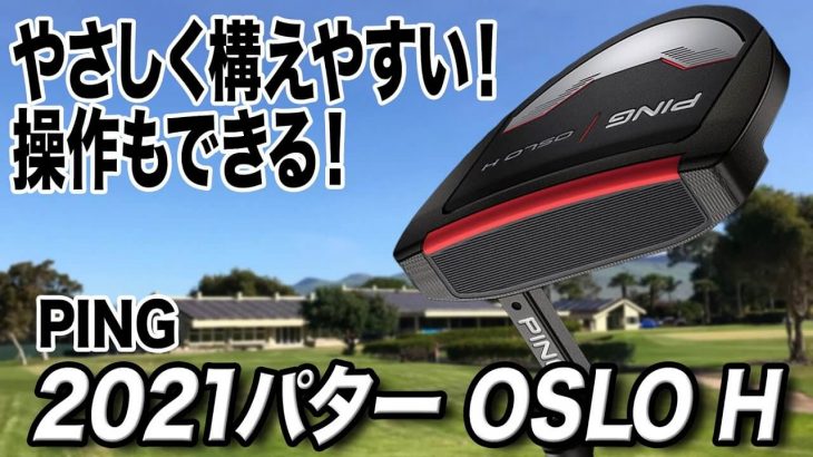 PING 2021 パター OSLO H 試打インプレッション 評価・クチコミ｜クラブフィッター 小倉勇人