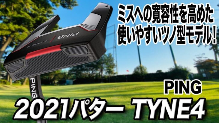 PING 2021 パター TYNE4 試打インプレッション 評価・クチコミ｜クラブフィッター 小倉勇人