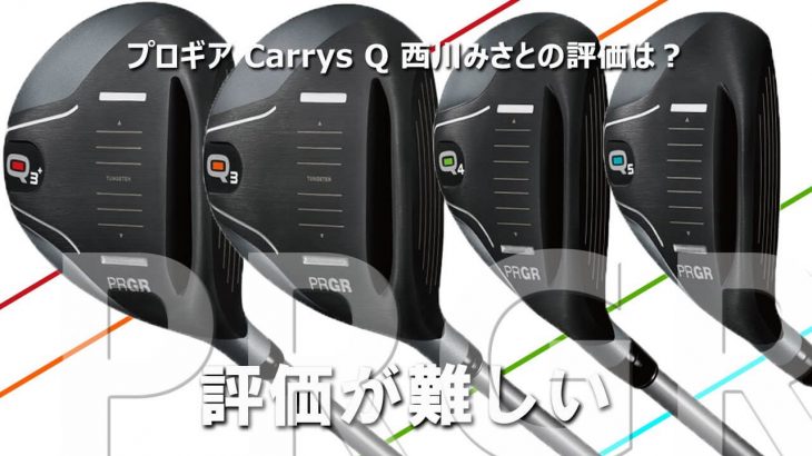 プロギア Carrys Q（キャリーズ キュー） FW/UT 試打インプレッション 評価・クチコミ｜HS40未満の技巧派プロ 西川みさと