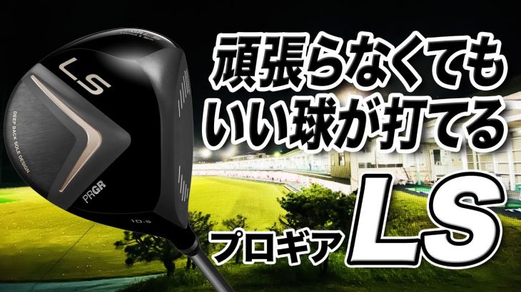 プロギア LS ドライバー 試打インプレッション 評価・クチコミ｜クラブフィッター 小倉勇人