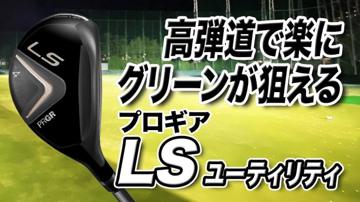 プロギア LS ユーティリティ 試打インプレッション 評価・クチコミ｜クラブフィッター 小倉勇人