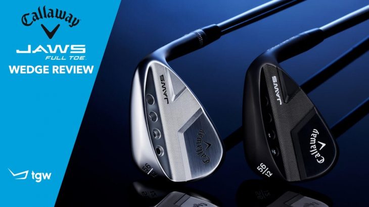 Callaway JAWS FULL TOE Wedge Review｜TGW – The Golf Warehouse