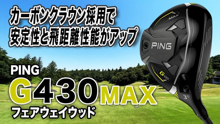 PING G430 MAX フェアウェイウッド 試打インプレッション 評価・クチコミ｜クラブフィッター 小倉勇人
