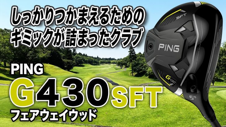 PING G430 SFT フェアウェイウッド 試打インプレッション 評価・クチコミ｜クラブフィッター 小倉勇人