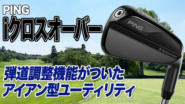 PING i クロスオーバー（アイアン型UT） 試打インプレッション 評価・クチコミ｜クラブフィッター 小倉勇人