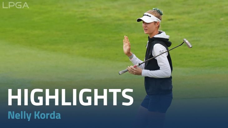 Nelly Korda（ネリー・コルダ） Highlights｜Round 3｜HSBC Women’s World Championship 2023