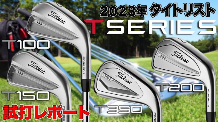 タイトリスト T100、T150、T200、T350 アイアン（2023年モデル） 比較 試打インプレッション｜3up CLUB 鶴原弘高・関雅史・鹿又芳典