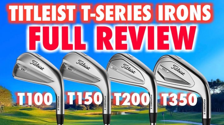 Titleist T100, T150, T200 and T350 Iron’s Full Review｜Mark Crossfield
